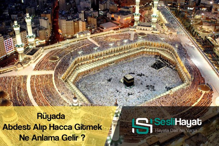 Rüyada Abdest Alıp Hacca Gitmek ne Anlama gelir Nedir Diyanet İhya İslami ve Dini Yorumlu Nasıldır