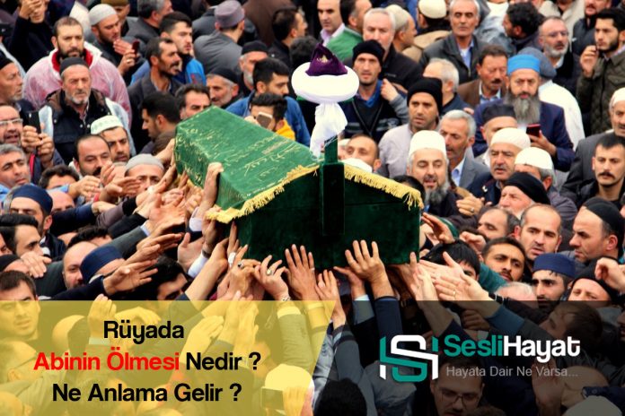 Rüyada Abinin Ölmesi Öldüğünü Görmek Cenazesini Görmek Ne Anlama Gelir İhya ve Diyanet İslami ve Dini Yorumu Nedir Nasıldır