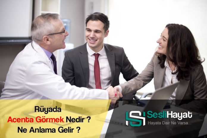 Rüyada Acenta Görmek Nedir Ne Anlama Gelir Diyanet ve İhya İslami ve Dini Yorumu Nasıldır